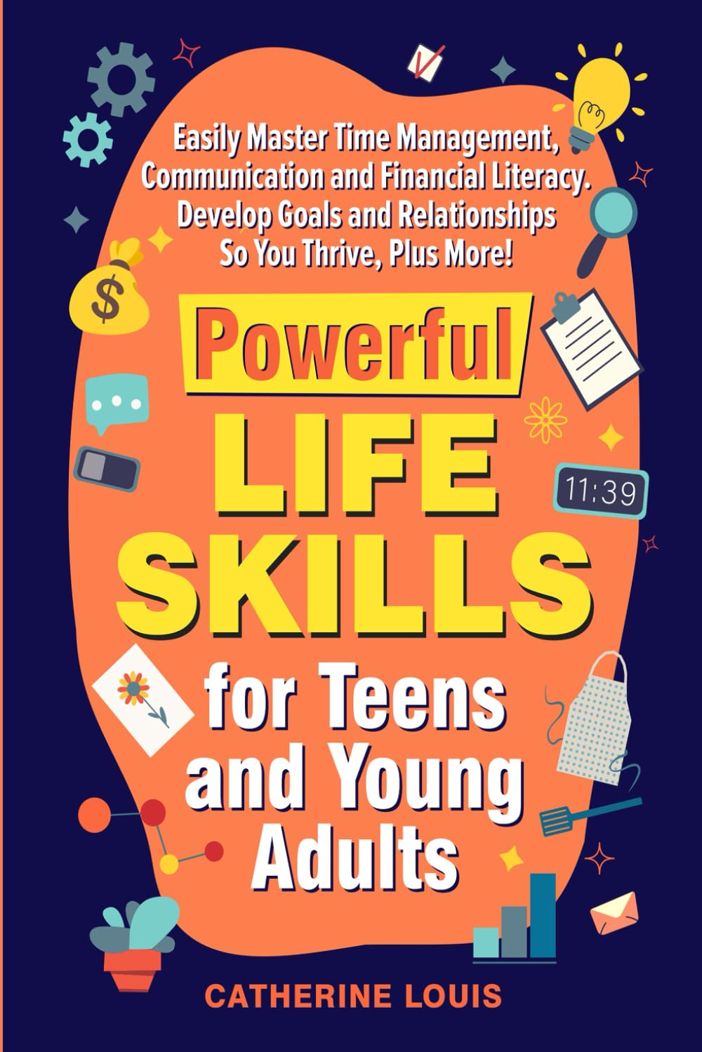 Powerful Skills for Teens and Young Adults: Easily Master Time Management, Communication, and Financial Literacy. Develop Goals and Relationships So You Thrive Plus More