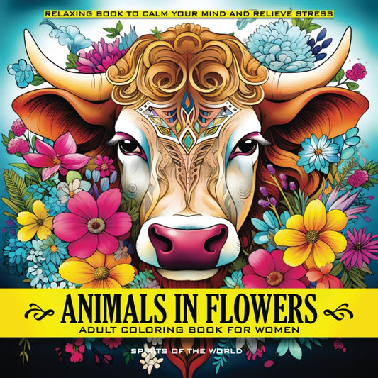 Animals in Flowers Adult Coloring Book for Women - Spirits of The World: Relaxing Journey to Calm your Mind and Relief Stress - Explore 50 Beautiful ... of Nature (Animals in Flowers Coloring)