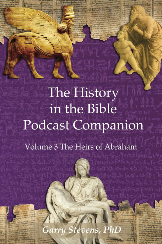 The History in the Bible Podcast Companion: Volume 3 The Heirs of Abraham