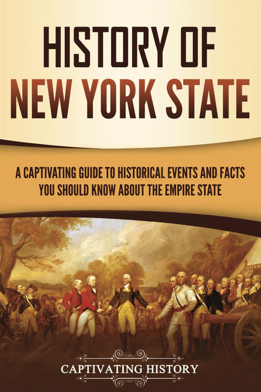 History of New York State: A Captivating Guide to Historical Events and Facts You Should Know About the Empire State (U.S. States)