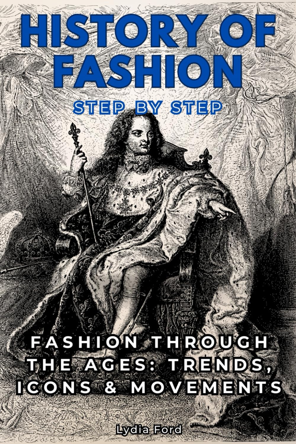 History of Fashion Step by Step: Fashion Through the Ages: Trends, Icons & Movements (Step By Step Subject Guides)