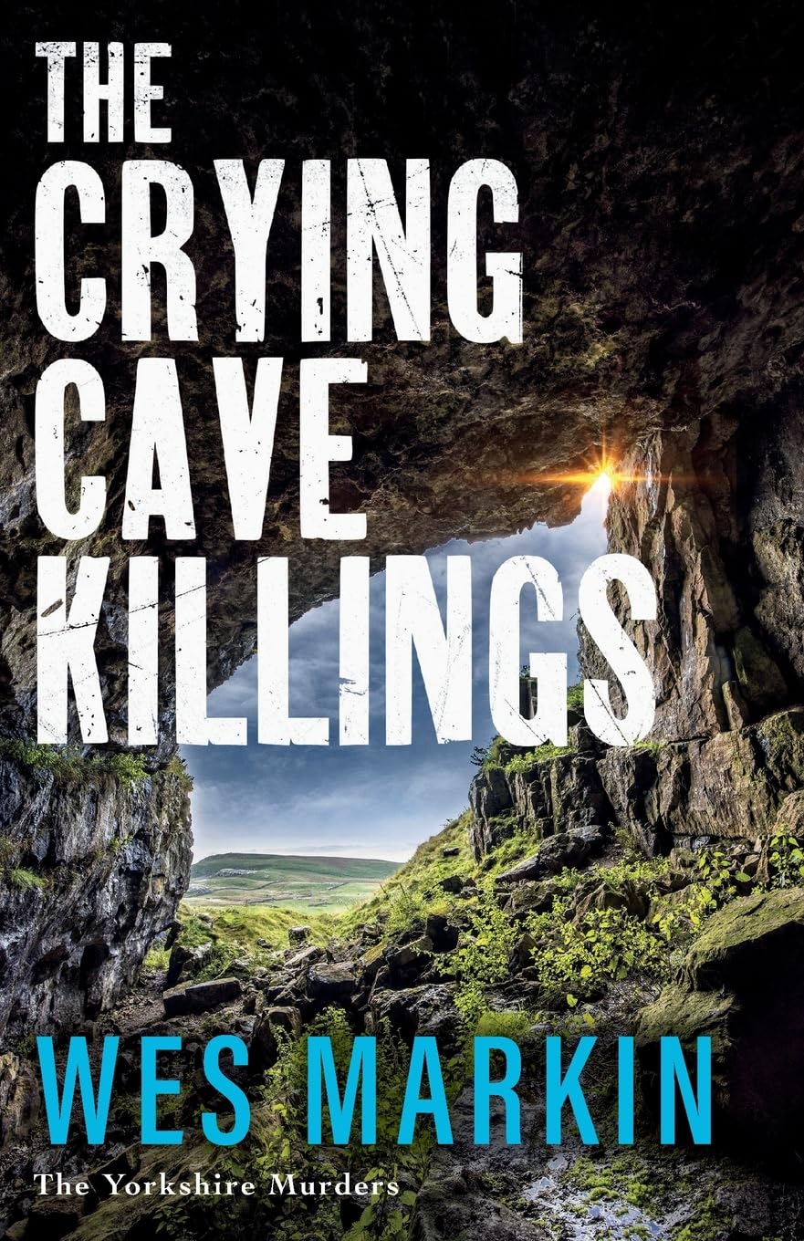 The Crying Cave Killings: A completely gripping crime thriller from Wes Markin (The Yorkshire Murders, 3)