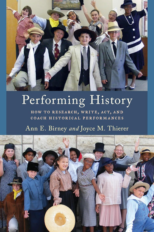 Performing History: How to Research, Write, Act, and Coach Historical Performances (American Association for State and Local History)