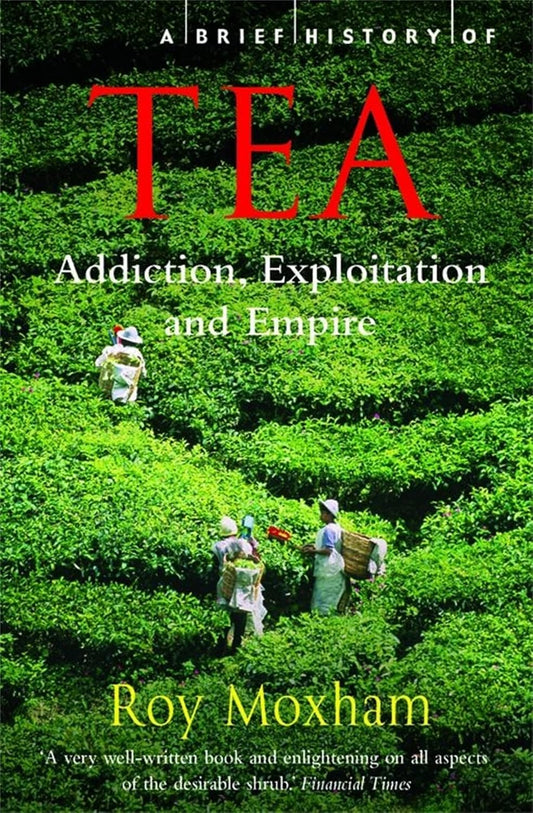 A Brief History of Tea (Brief Histories): Addiction, Exploitation, and Empire