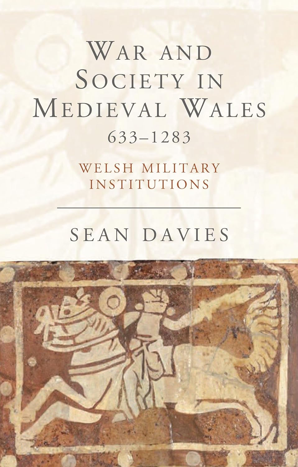 War and Society in Medieval Wales, 633-1283: Welsh Military Institutions (Studies in Welsh History)