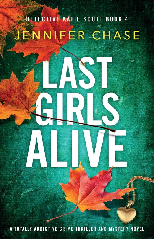 Last Girls Alive: A totally addictive crime thriller and mystery novel: 4 (Detective Katie Scott)