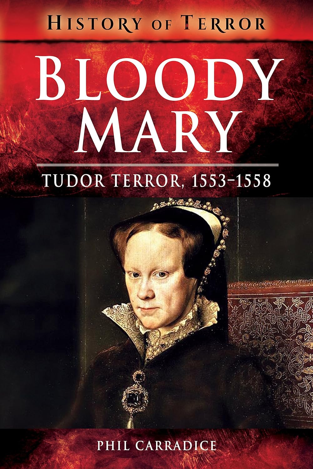 Bloody Mary: Tudor Terror, 1553-1558 (A History of Terror)