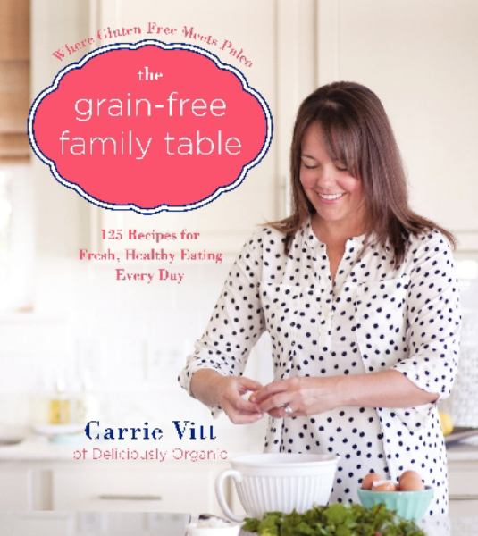 The Grain-Free Family Table: 125 Delicious Recipes for Fresh, Healthy Eating Every Day