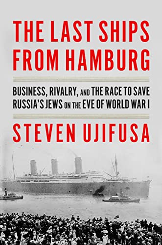 The Last Ships From Hamburg: Business, Rivalry, and the Race to Save Russia's Jews on the Eve of World War I