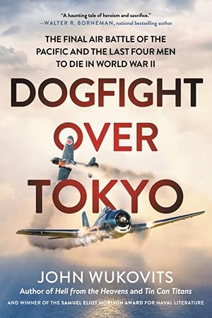 Dogfight Over Tokyo: The Final Air Battle of the Pacific and the Last Four Men to Die in World War II