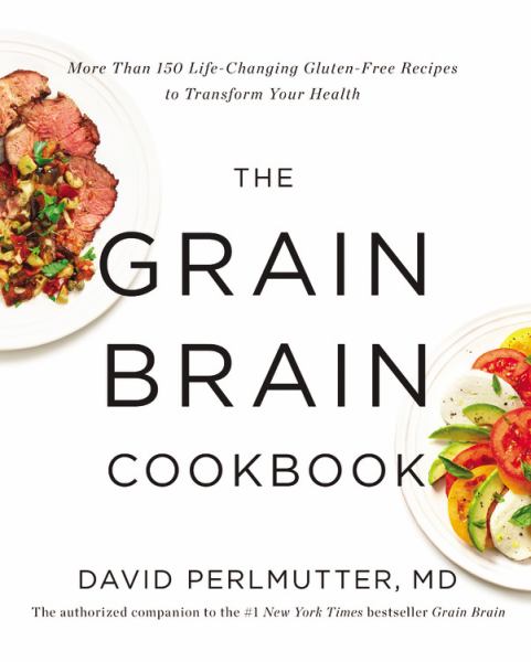 The Grain Brain Cookbook: More Than 150 Life-Changing Gluten-Free Recipes to Transform Your Health