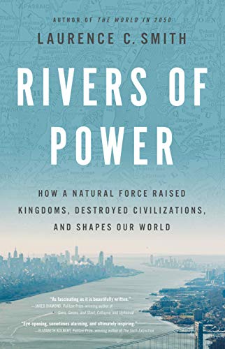 Rivers of Power: How a Natural Force Raised Kingdoms, Destroyed Civilizations, and Shapes Our World