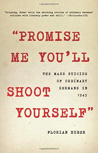 "Promise Me You'll Shoot Yourself": The Mass Suicide of Ordinary Germans in 1945