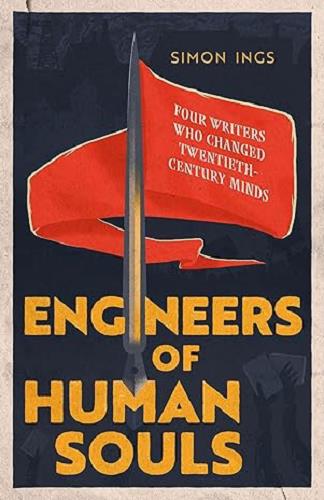 Engineers of Human Souls: Four Writers Who Changed Twentieth-Century Minds