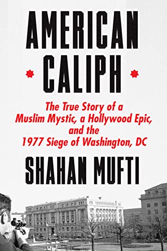 American Caliph: The True Story of a Muslim Mystic, a Hollywood Epic, and the 1977 Siege of Washington, DC