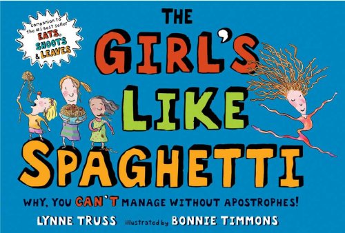 The Girl's Like Spaghetti: Why, You Can't Manage Without Apostrophes!