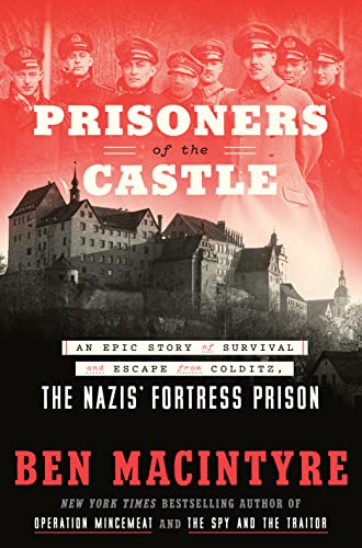 Prisoners of the Castle: An Epic Story of Survival and Escape From Colditz, the Nazis' Fortress Prison