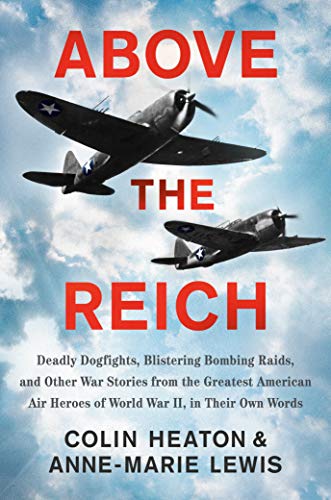 Above the Reich: Deadly Dogfights, Blistering Bombing Raids, and Other War Stories From the Greatest American Air Heroes of World War II