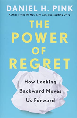 The Power of Regret: How Looking Backward Moves Us Forward