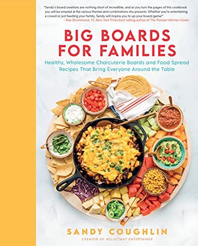 Big Boards for Families: Healthy, Wholesome Charcuterie Boards and Food Spread Recipes That Bring Everyone Around the Table