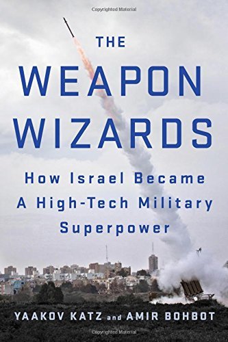 The Weapon Wizards: How Israel Became a High-Tech Military Superpower