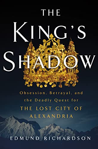 The King's Shadow: Obsession, Betrayal, and the Deadly Quest for the Lost City of Alexandria