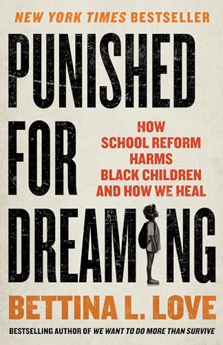 Punished for Dreaming: How School Reform Harms Black Children and How We Heal