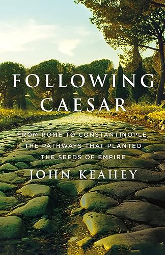 Following Caesar: From Rome to Constantinople, the Pathways That Planted the Seeds of Empire