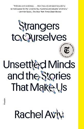 Strangers to Ourselves: Unsettled Minds and the Stories That Make Us