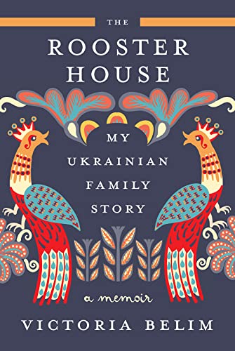 The Rooster House: My Ukrainian Family Story