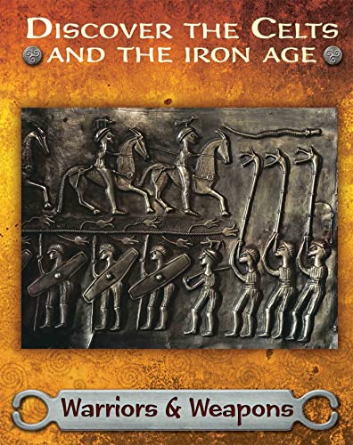 Warriors and Weapons (Discover the Celts and the Iron Age)