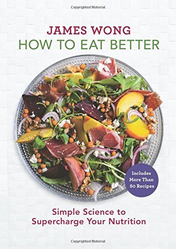 How to Eat Better: Simple Science to Supercharge Your Nutrition