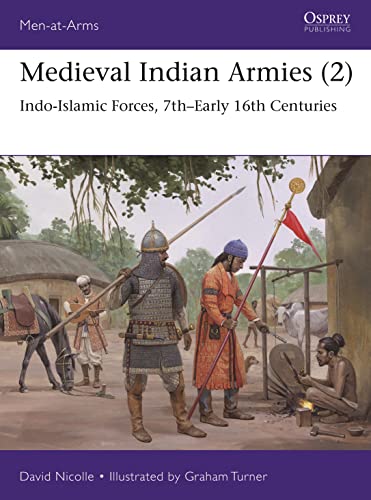 Medieval Indian Armies (2): Indo-Islamic Forces, 7th–Early 16th Centuries (Men-At-Arms, 552)