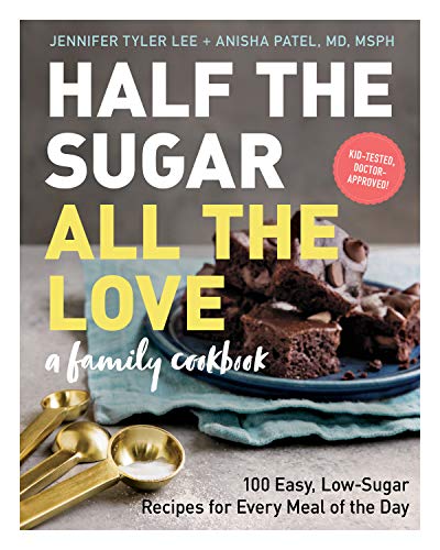 Half the Sugar, All the Love, A Family Cookbook: 100 Easy, Low-Sugar Recipes for Every Meal of the Day