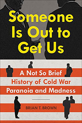 Someone Is Out to Get Us: A Not So Brief History of Cold War Paranoia and Madness