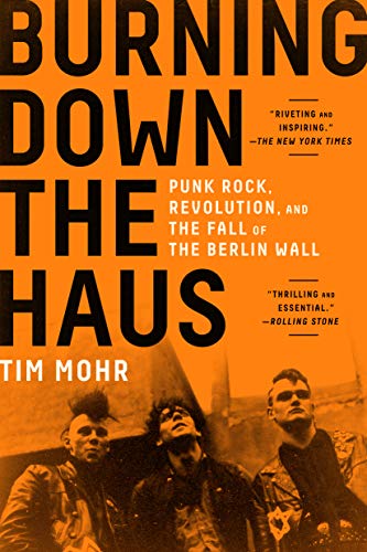 Burning Down the Haus: Punk Rock, Revolution, and the Fall of the Berlin Wall