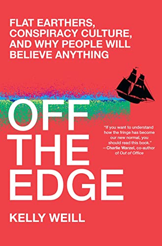 Off the Edge: Flat Earthers, Conspiracy Culture, and Why People Will Believe Anything