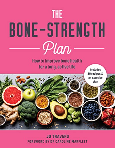 The Bone-Strength Plan: How to Improve Bone Health for a Long, Active Life