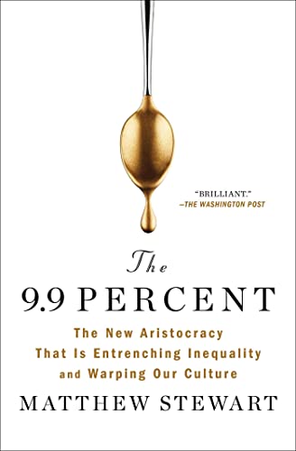 The 9.9 Percent: The New Aristocracy That Is Entrenching Inequality and Warping Our Culture