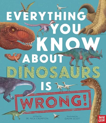 Everything You Know About Dinosaurs Is Wrong (Everything You Know About...Is Wrong, Bk. 1)