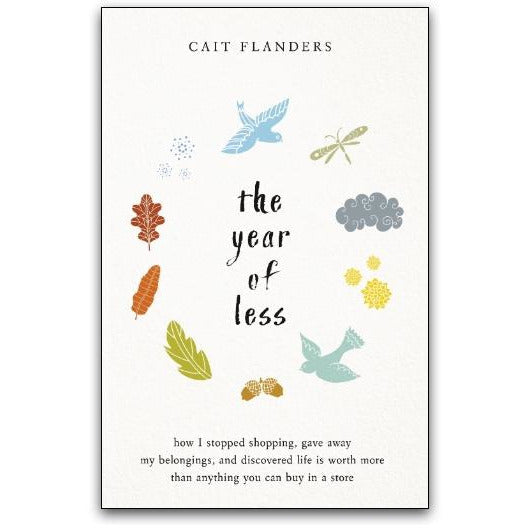 The Year of Less: How I Stopped Shopping, Gave Away My Belongings and Discovered Life Is Worth More Than Anything You Can Buy in a Store by Cait Flanders