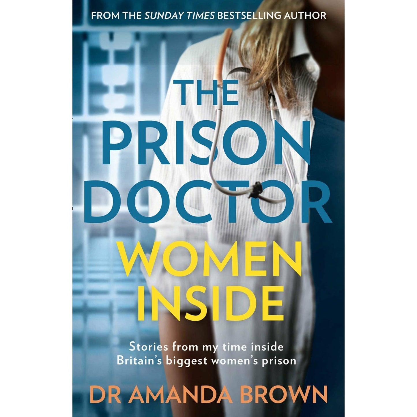 The Prison Doctor: Women Inside: Stories from my time inside Britains biggest womens prison. A Sunday Times best-selling biography