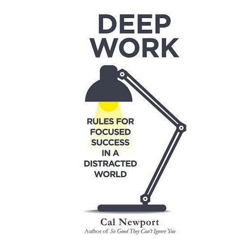 Deep Work Rules For Focused Success In A Distracted World By Cal Newport