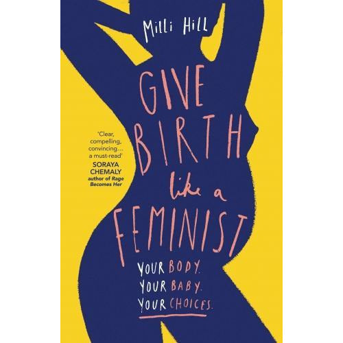 Give Birth Like A Feminist Your Body Your Baby Your Choices