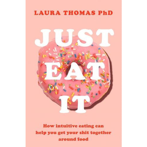 Just Eat It How Intuitive Eating Can Help You by Laura Thomas PhD