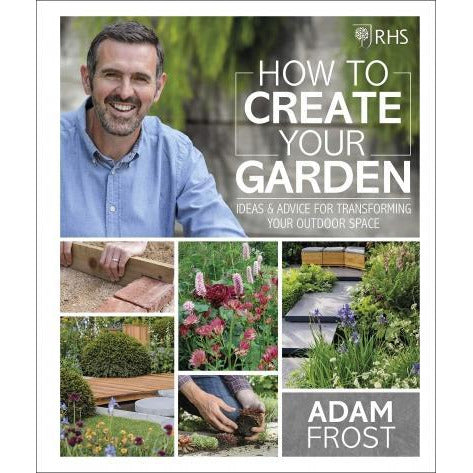 RHS How to Create your Garden : Ideas and Advice for Transforming your Outdoor Space by Adam Frost