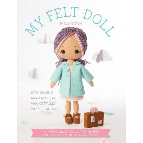 My Felt Doll - Easy Sewing Patterns For Wonderfully Whimsical Dolls